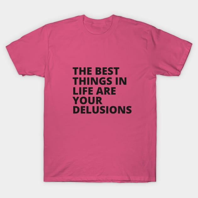 the best things in life are your delusions T-Shirt by segismundoart